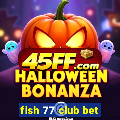 fish 77 club bet